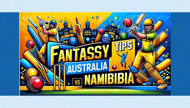 Fantasy Tips for Australia vs Namibia