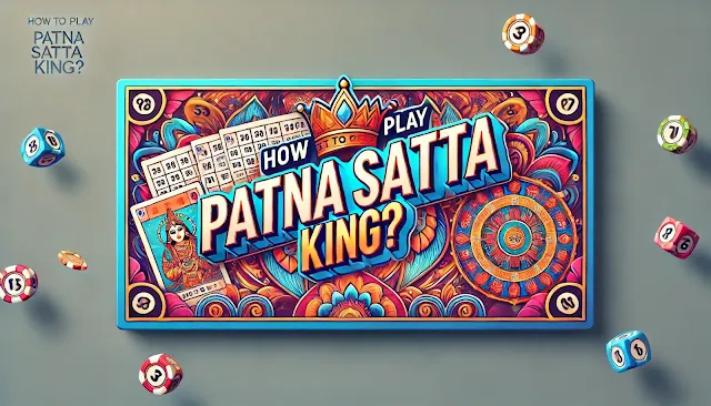 How to Play Patna Satta King